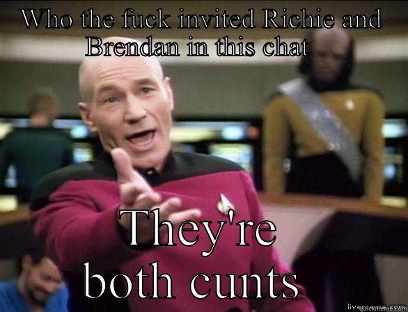 WHO THE FUCK INVITED RICHIE AND BRENDAN IN THIS CHAT  THEY'RE BOTH CUNTS  Annoyed Picard HD