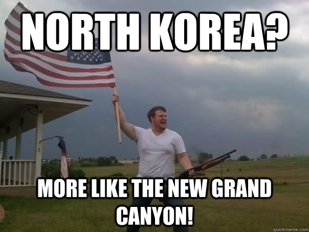 North Korea? More like the new grand canyon!  Overly Patriotic American