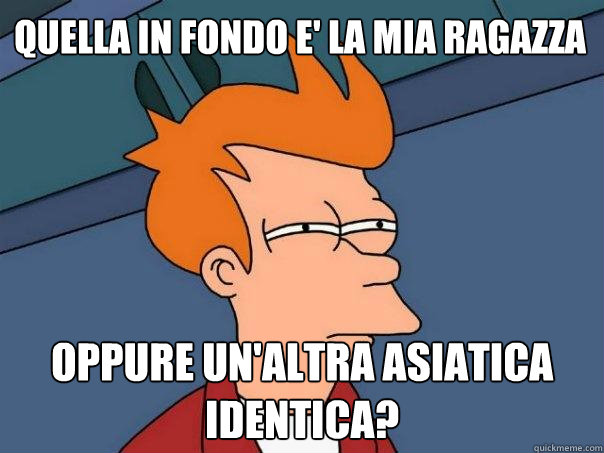 quella in fondo e' la mia ragazza oppure un'altra asiatica identica?  Futurama Fry