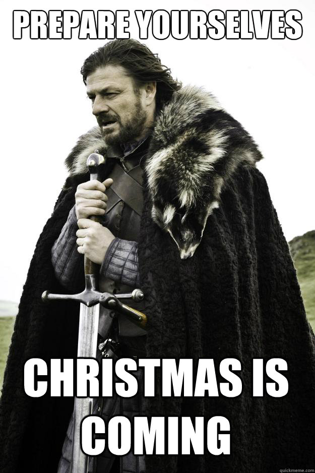 Prepare yourselves Christmas is coming  Winter is coming