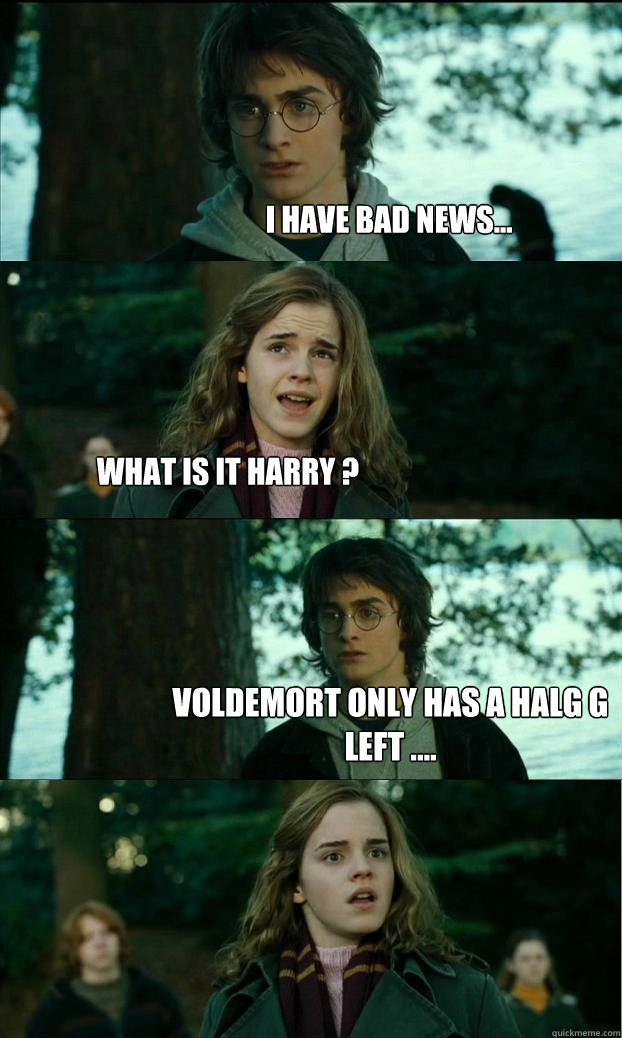 i have bad news... what is it harry ? voldemort only has a halg g left ....  Horny Harry