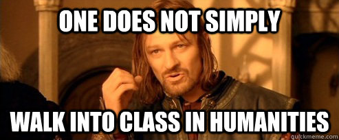 One does not simply walk into class in humanities  One Does Not Simply