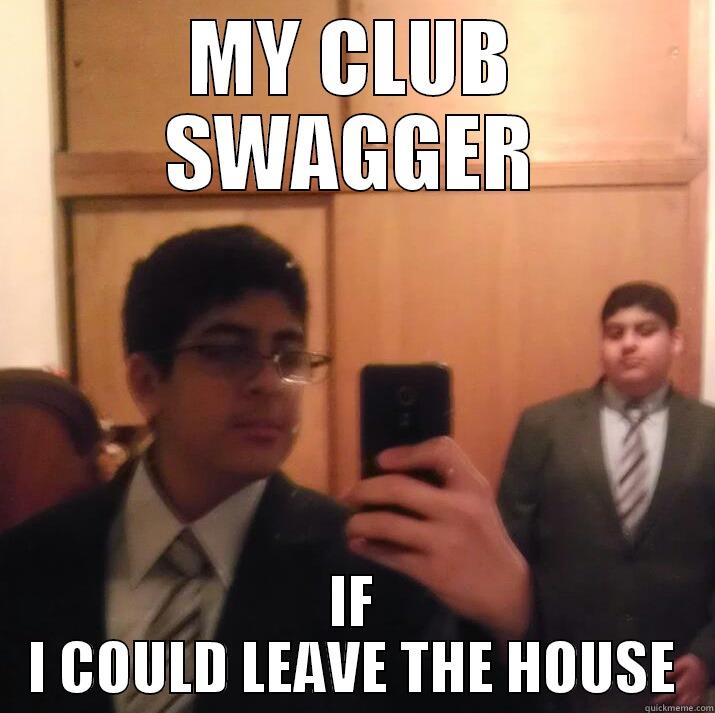 MY CLUB SWAGGER IF I COULD LEAVE THE HOUSE Misc