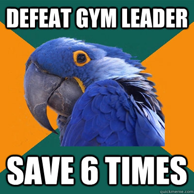 Defeat gym leader save 6 times  Paranoid Parrot