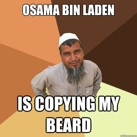 osama bin laden IS COPYING MY BEARD - osama bin laden IS COPYING MY BEARD  Ordinary Muslim Man