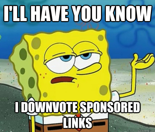 I'll have you know i downvote sponsored links  Tough Spongebob