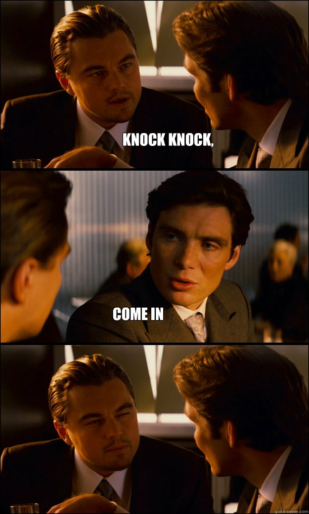 Knock knock, Come in  Inception