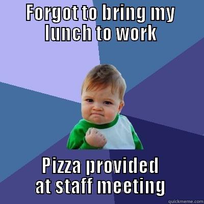 FORGOT TO BRING MY LUNCH TO WORK PIZZA PROVIDED AT STAFF MEETING Success Kid