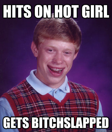 HIts on hot girl gets bitchslapped  Bad Luck Brian