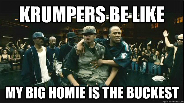 Krumpers Be Like My Big Homie Is tHE Buckest  krump