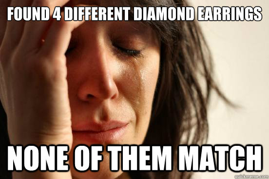 Found 4 different diamond earrings None of them match  First World Problems