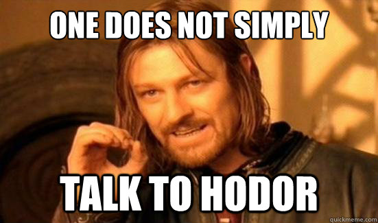 One Does Not Simply talk to Hodor  Boromir