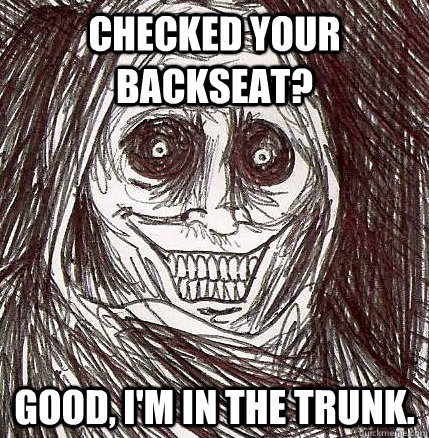 Checked your backseat? Good, I'm in the trunk.  Horrifying Houseguest