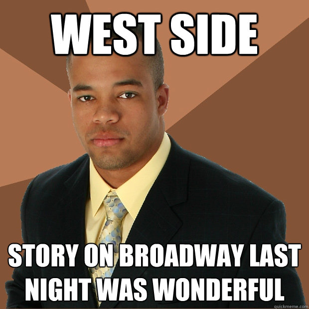 WEST SIDE Story on broadway last night was wonderful - WEST SIDE Story on broadway last night was wonderful  Successful Black Man