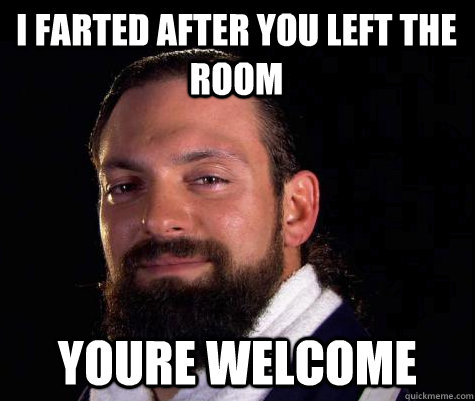 I Farted after you left the room Youre Welcome - I Farted after you left the room Youre Welcome  Damien SANDOW