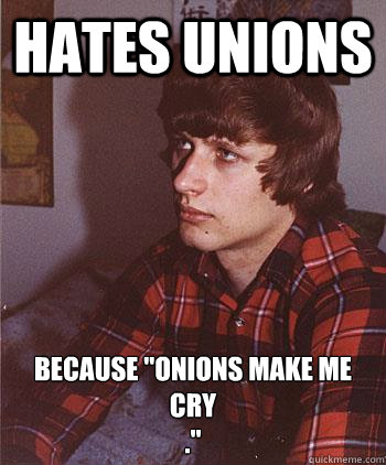 hates unions because 