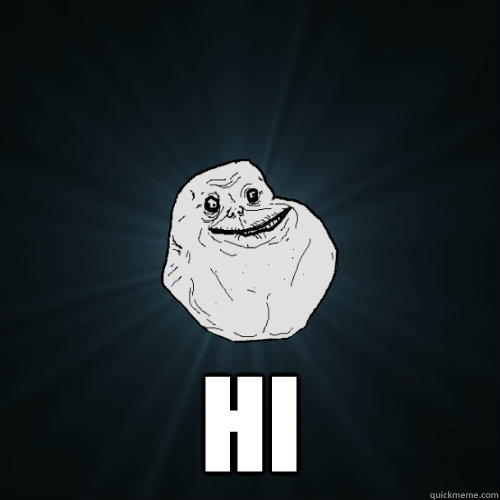  hi
  Forever Alone