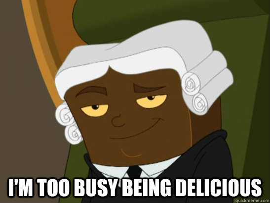  I'm too busy being delicious  Judge Fudge