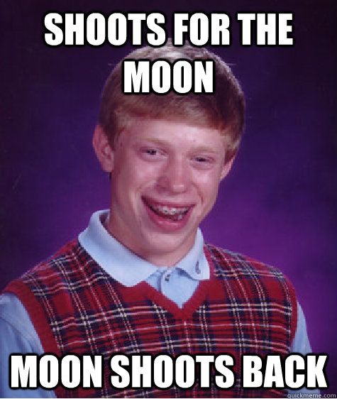 Shoots for the moon moon shoots back  Bad Luck Brian