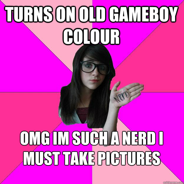 Turns on old Gameboy Colour OMG IM SUCH A NERD I MUST TAKE PICTURES - Turns on old Gameboy Colour OMG IM SUCH A NERD I MUST TAKE PICTURES  Idiot Nerd Girl