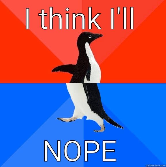 This is my title - I THINK I'LL NOPE Socially Awesome Awkward Penguin