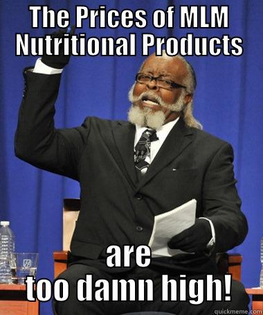 THE PRICES OF MLM NUTRITIONAL PRODUCTS ARE TOO DAMN HIGH! The Rent Is Too Damn High