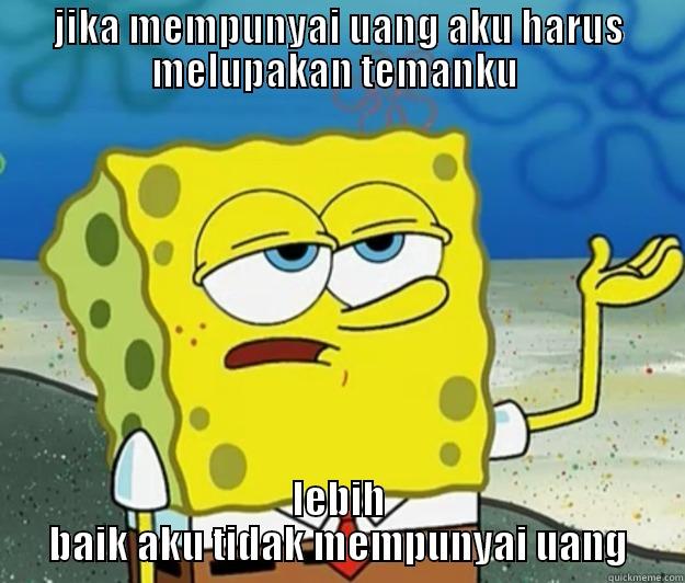 JIKA MEMPUNYAI UANG AKU HARUS MELUPAKAN TEMANKU  LEBIH BAIK AKU TIDAK MEMPUNYAI UANG Tough Spongebob