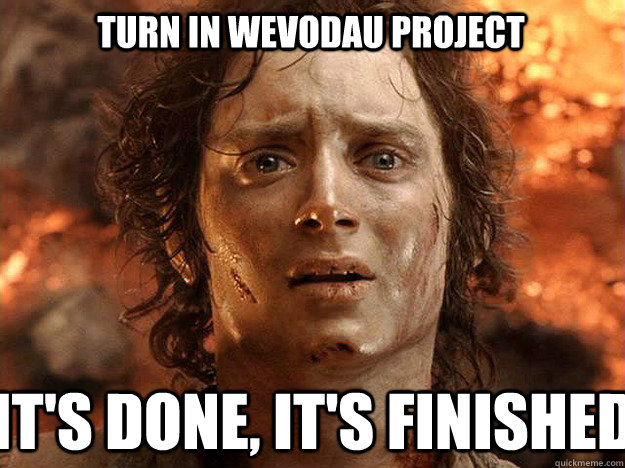 Turn in wevodau Project It's done, it's finished   Finished Frodo