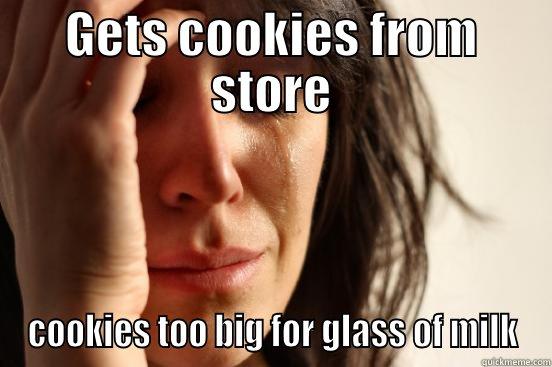 GETS COOKIES FROM STORE COOKIES TOO BIG FOR GLASS OF MILK First World Problems