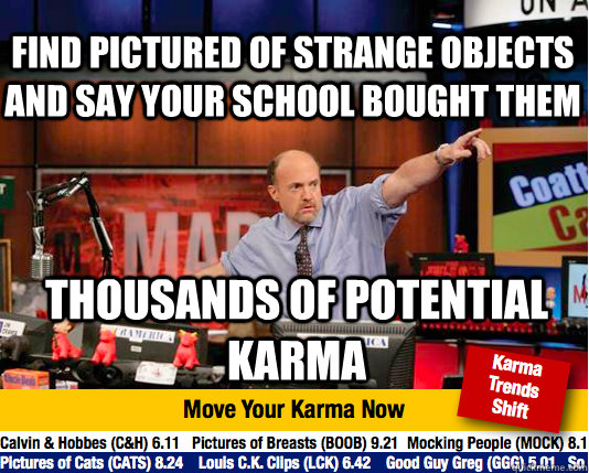 find pictured of strange objects and say your school bought them thousands of potential karma - find pictured of strange objects and say your school bought them thousands of potential karma  Mad Karma with Jim Cramer