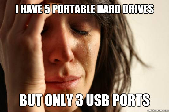 I have 5 Portable Hard Drives but only 3 usb ports  First World Problems