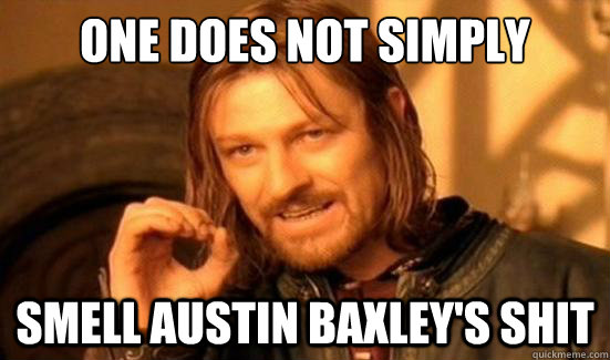 One Does Not Simply smell Austin Baxley's shit  Boromir