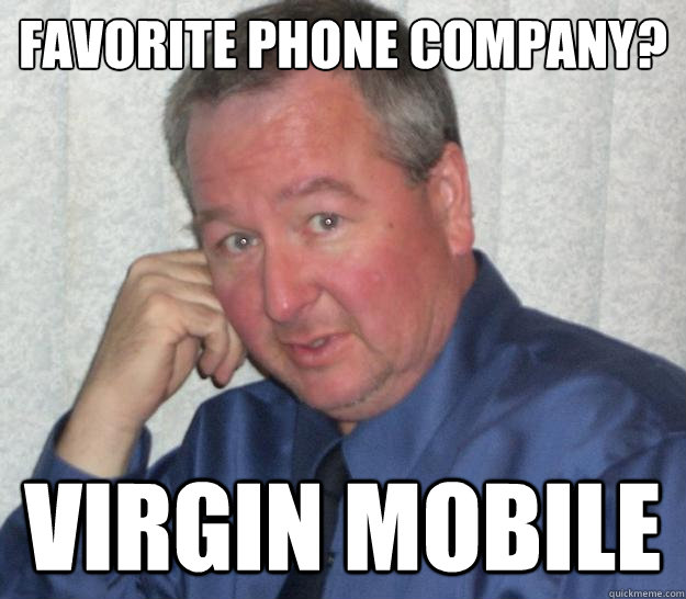 Favorite phone company? Virgin Mobile - Favorite phone company? Virgin Mobile  Pedo Republican