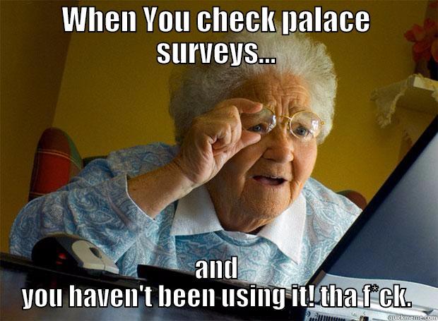 Tha k*ck? - WHEN YOU CHECK PALACE SURVEYS... AND YOU HAVEN'T BEEN USING IT! THA F*CK. Grandma finds the Internet