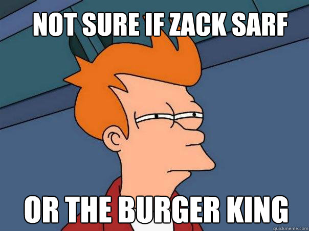 Not sure if zack sarf  or the burger king - Not sure if zack sarf  or the burger king  Futurama Fry