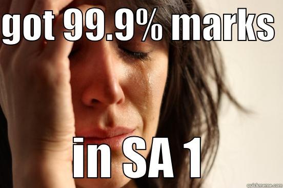 GOT 99.9% MARKS  IN SA 1 First World Problems