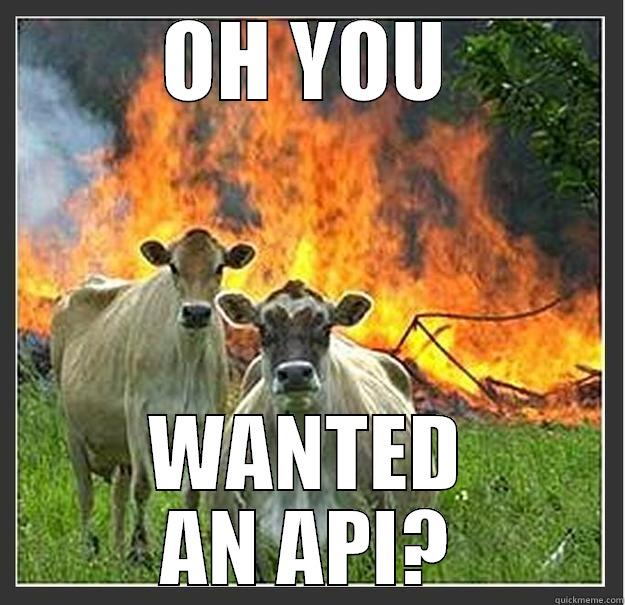 api COWS - OH YOU WANTED AN API? Evil cows