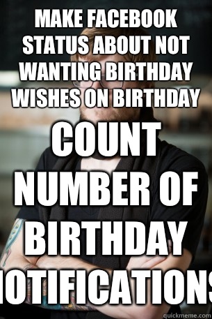 Make facebook status about not wanting birthday wishes on birthday count number of birthday notifications  Hipster Barista