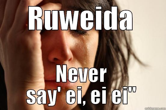 RUWEIDA NEVER SAY' EI, EI EI'' First World Problems