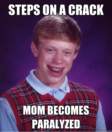 steps on a crack MOM BEComes  paralyzed  Bad Luck Brian