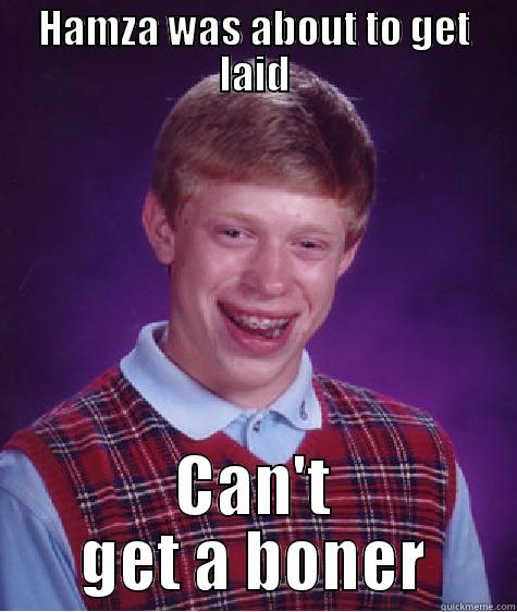 HAMZA WAS ABOUT TO GET LAID CAN'T GET A BONER Bad Luck Brian