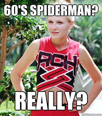 60's Spiderman? Really?  