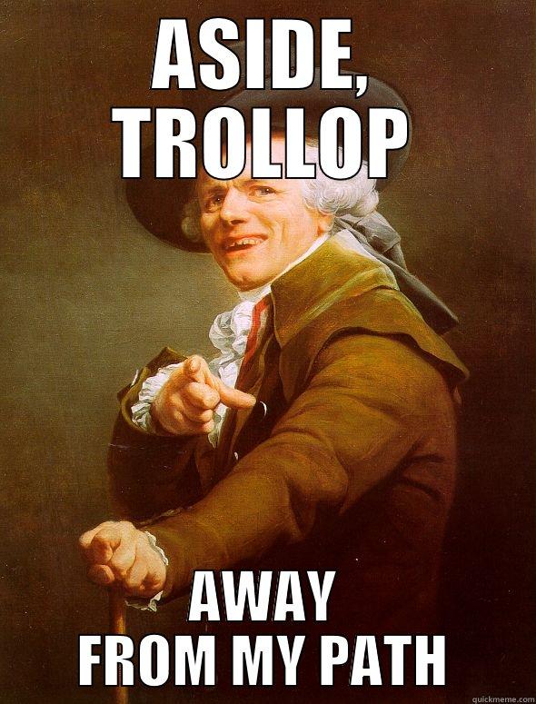 ASIDE, TROLLOP AWAY FROM MY PATH Joseph Ducreux