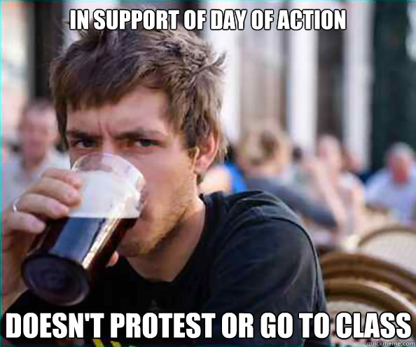 In support of Day of action Doesn't protest or go to class  Lazy College Senior