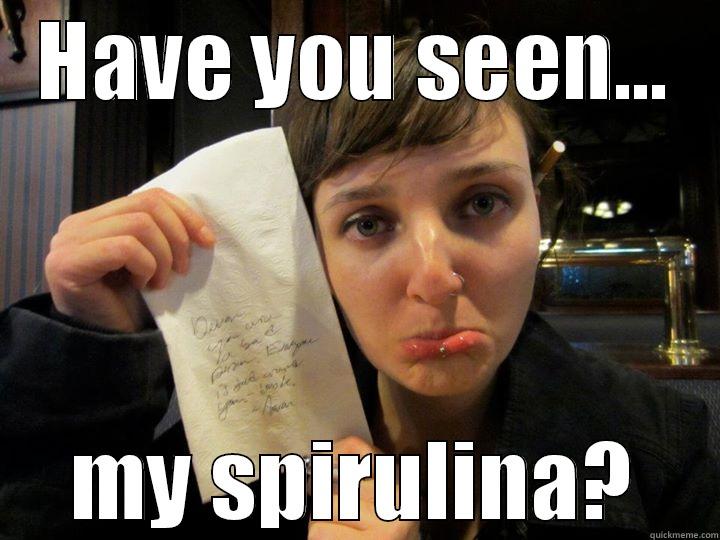 where'd it go - HAVE YOU SEEN... MY SPIRULINA? Misc