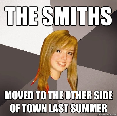 The Smiths Moved to the other side of town last summer  Musically Oblivious 8th Grader