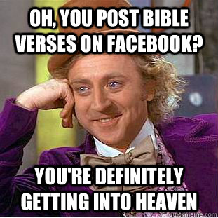 Oh, you post Bible verses on Facebook? You're definitely getting into heaven - Oh, you post Bible verses on Facebook? You're definitely getting into heaven  Condescending Wonka