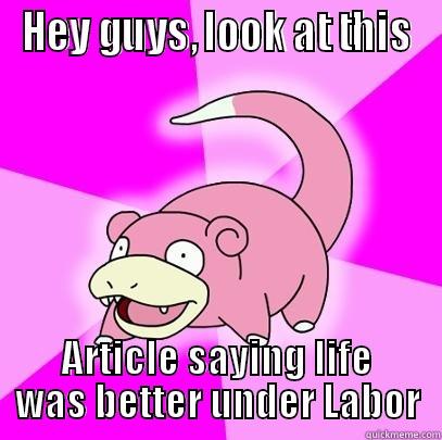 HEY GUYS, LOOK AT THIS ARTICLE SAYING LIFE WAS BETTER UNDER LABOR Slowpoke