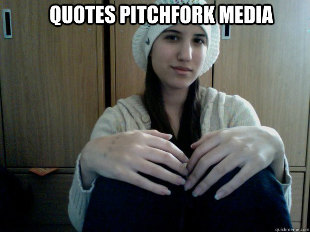 quotes pitchfork media  - quotes pitchfork media   Hipster College Student