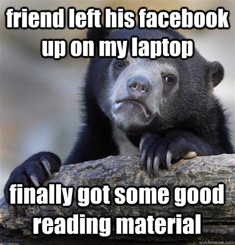 friend left his facebook up on my laptop finally got some good reading material  Confession Bear